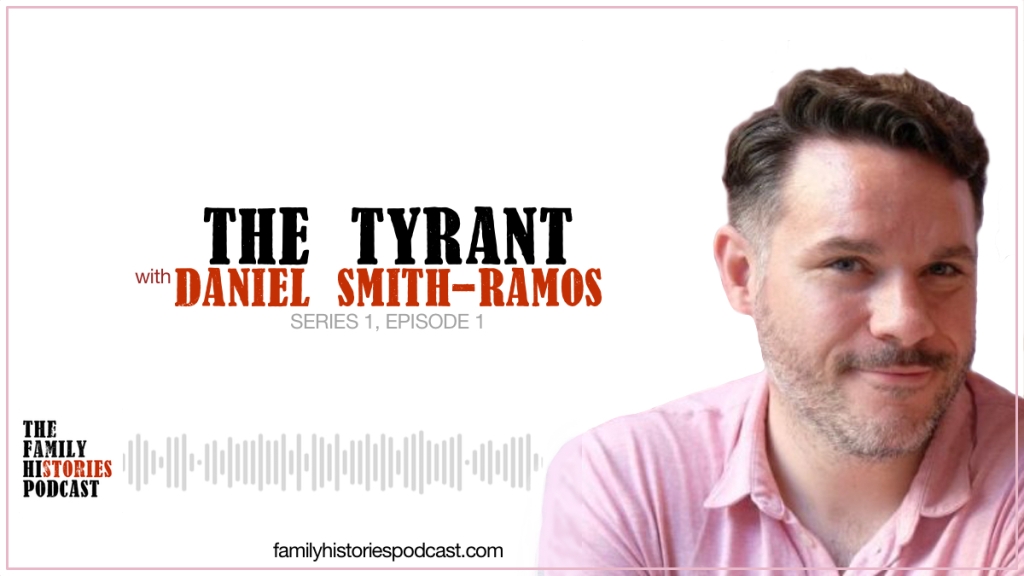 The Family Histories Podcast episode banner: The Tyrant - with Daniel Smith-Ramos