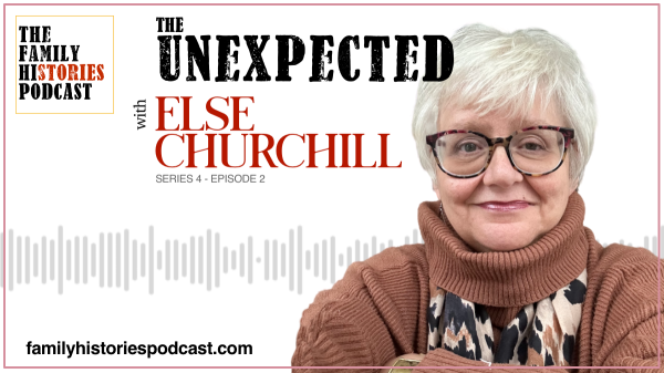 The Family Histories Podcast - 'The Unexpected' with Else Churchill (S04EP02)
