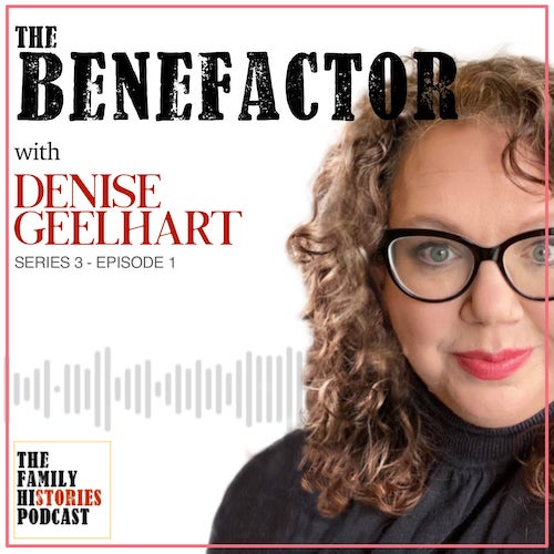 The Family Histories Podcast - 'The Benefactor' with Denise Geelhart (S03EP01)