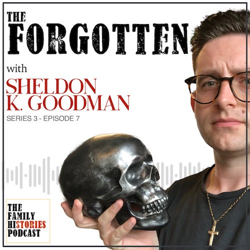 The Family Histories Podcast - 'The Forgotten' by Sheldon K. Goodman (S03EP07)